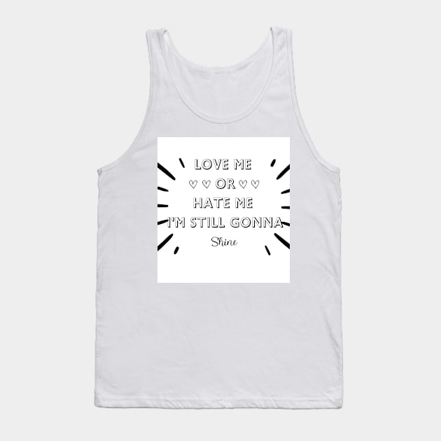 LOVE ME OR HATE ME I'M STILL GONNA SHINE T-SHIRT Tank Top by FASHION.GALAXY.123